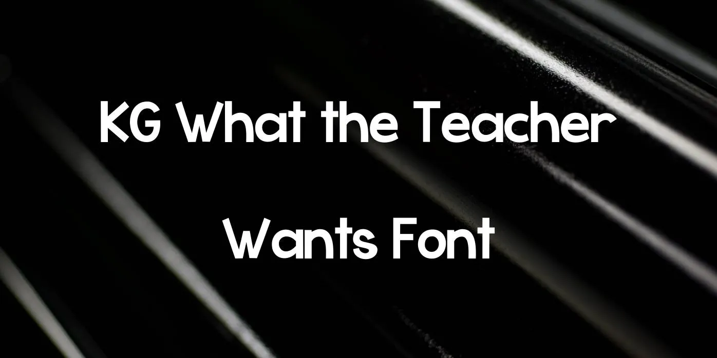 KG What the Teacher Wants Font Free Download